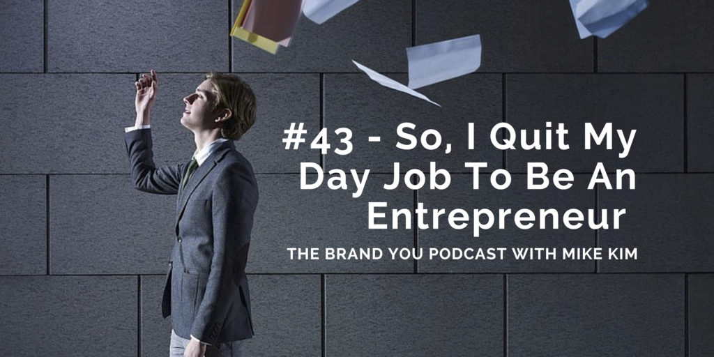 #43 - So, I Quit My Day Job To Be An Entrepreneur
