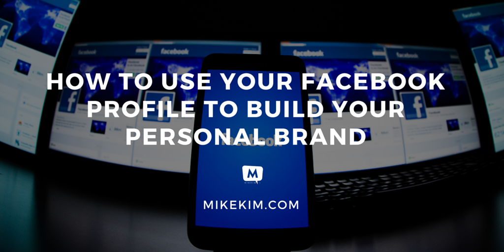 How To Use Your Facebook Profile To Build Your Personal Brand