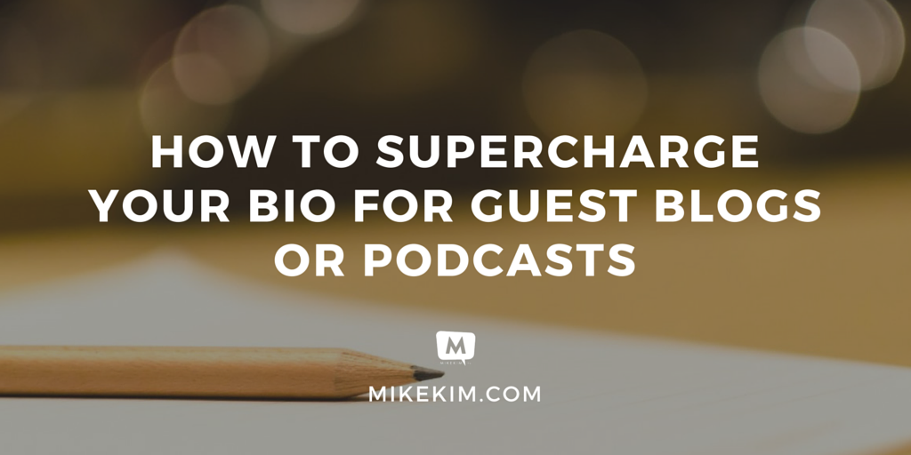 How To Supercharge Your Bio For Guest Blogs Or Podcasts